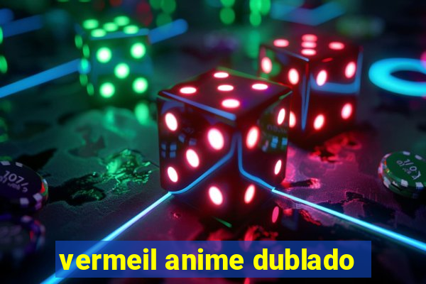 vermeil anime dublado